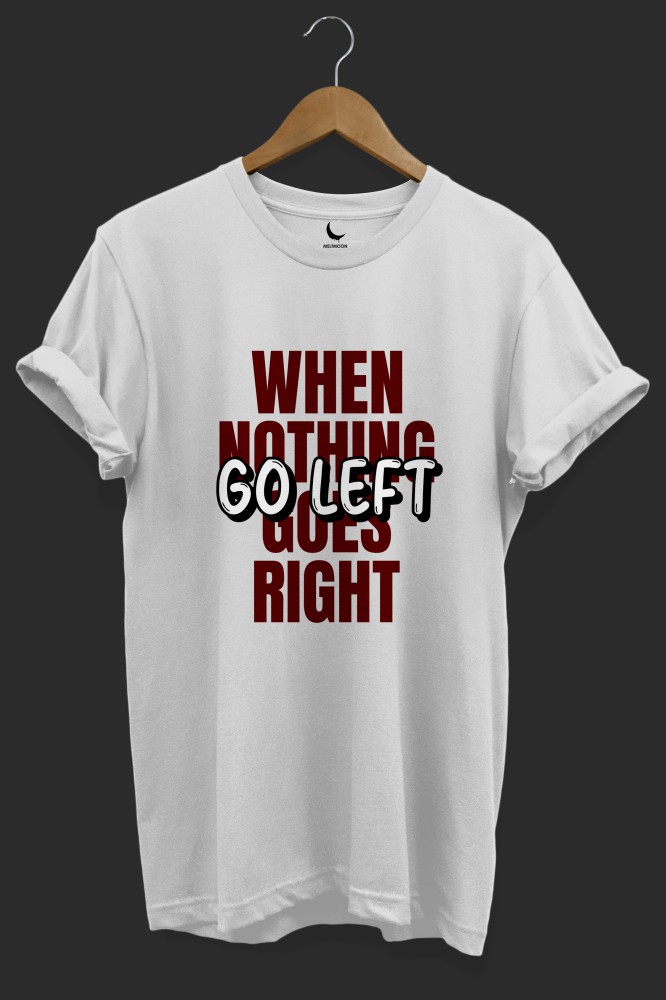 When Nothing Goes Right Go Left White Unisex Tshirt