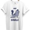 ANd Exhale funny Cat Tshirt